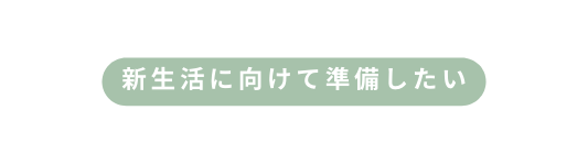 新生活に向けて準備したい